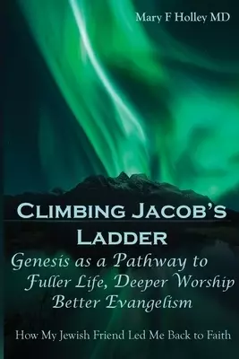 Climbing Jacob's Ladder Genesis as a Pathway to fuller Life, Deeper Worship and Better Evangelism