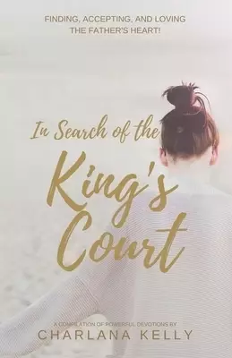 In Search of the King's Court: Finding, accepting, and loving the Father's heart!
