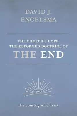 The Church's Hope: The Reformed Doctrine of the End: Volume 2: The Coming of Christ