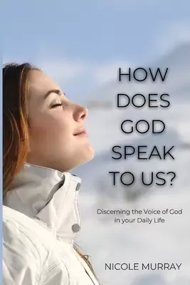 How Does God Speak To Us?: Discerning the Voice of God in your Daily Life