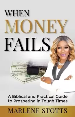 When Money Fails: A Biblical and Practical Guide to Prospering in Tough Times