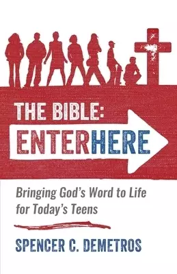 The Bible: Enter Here: Bringing God's Word to Life for Today's Teens