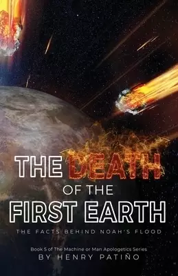 The Death of the First Earth: The Facts behind Noah's Flood