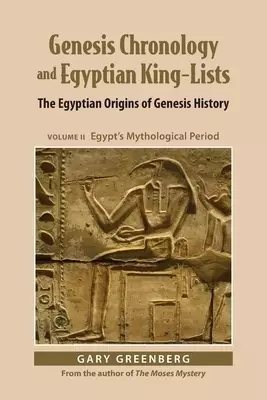 Genesis Chronology and Egyptian King-Lists: The Egyptian Origins of Genesis History, Volume II: Egypt's Mythological Period