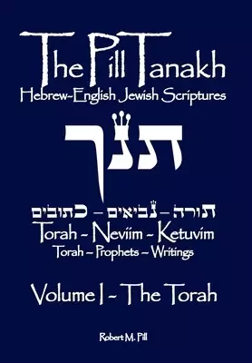 The Pill Tanakh: Hebrew-English Jewish Scriptures - Volume I, The Torah