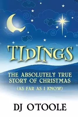 Tidings: The Absolutely True Story of Christmas (As Far As I Know)