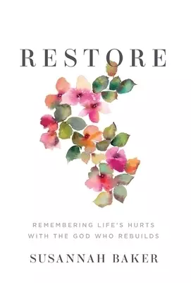 Restore: Remembering Life's Hurts with the God Who Rebuilds
