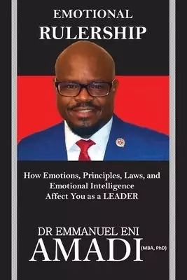 EMOTIONAL RULERSHIP: How Emotions, Principles, Laws, and Emotional Intelligence Affect You as a LEADER