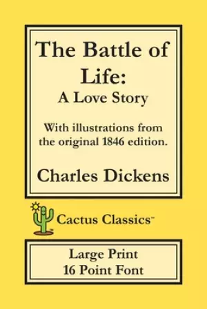 The Battle of Life (Cactus Classics Large Print): A Love Story; 16 Point Font; Large Text; Large Type; Illustrated
