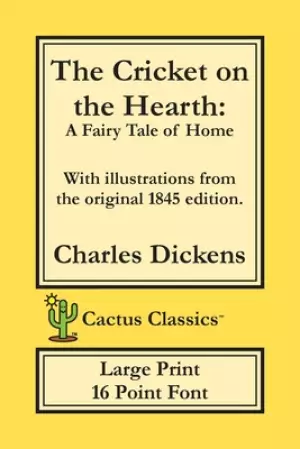 The Cricket on the Hearth (Cactus Classics Large Print): A Fairy Tale of Home; 16 Point Font; Large Text; Large Type; Illustrated