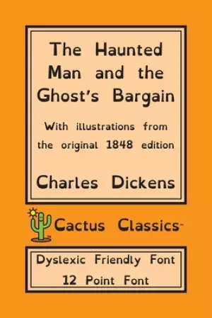 The Haunted Man and the Ghost's Bargain (Cactus Classics Dyslexic Friendly Font): 12 Point Font; Dyslexia Edition; OpenDyslexic; Illustrated