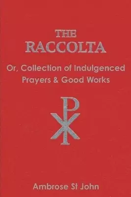 The Raccolta: Or Collection of Indulgenced Prayers & Good Works