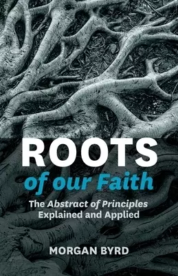 Roots of Our Faith: The Abstract of Principles Explained and Applied
