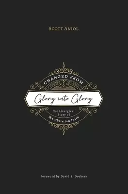 Changed from Glory into Glory: The Liturgical Story of the Christian Faith (Hardcover)