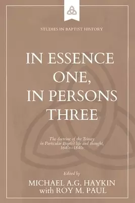 In Essence One, in Persons Three: The doctrine of the Trinity in Particular Baptist life and thought, 1640s-1840s
