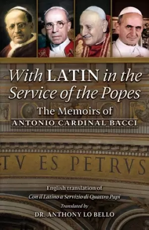 With Latin in the Service of the Popes: The Memoirs of Antonio Cardinal Bacci (1885