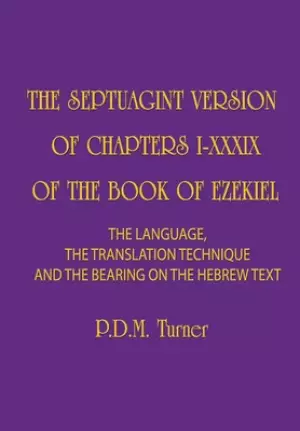 THE SEPTUAGINT VERSION OF CHAPTERS I-XXXIX OF THE BOOK OF EZEKIEL: The Language, the Translation Technique and the Bearing on the Hebrew Text