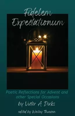 Fidelem Expectationum: Poetic Reflections for Advent and Other Special Occasions