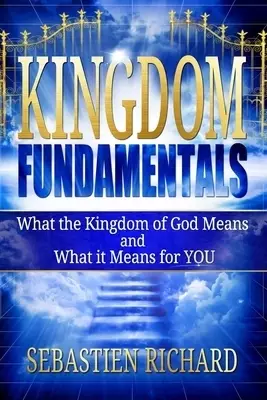 Kingdom Fundamentals: What the Kingdom of God Means and What it Means for You