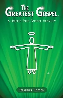 The Greatest Gospel: A Unified Four Gospel Harmony - Reader's Edition