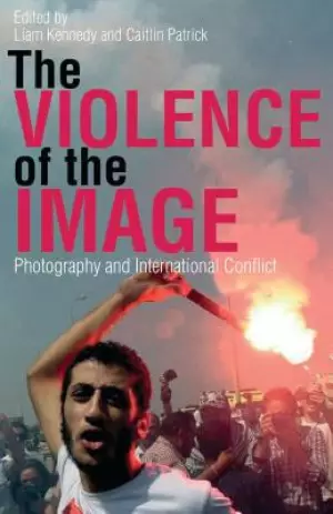 The Violence of the Image: Photography and International Conflict