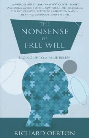 The Nonsense of Free Will: Facing Up to a False Belief