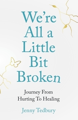 We're All a Little Bit Broken: Journey From Hurting To Healing