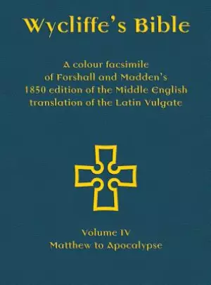 Wycliffe's Bible - A colour facsimile of Forshall and Madden's 1850 edition of the Middle English translation of the Latin Vulgate: Volume IV - Matthe