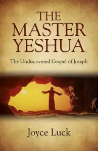 The Master Yeshua: The Undiscovered Gospel of Joseph
