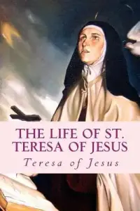 The Life of St. Teresa of Jesus: Autobiography