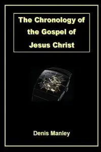 The Chronology of the Gospel of Jesus Christ