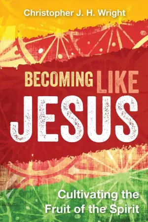 Becoming Like Jesus: Cultivating the Fruit of the Spirit