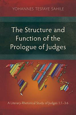 The Structure and Function of the Prologue of Judges: A Literary-Rhetorical Study of Judges 1:1-3:6