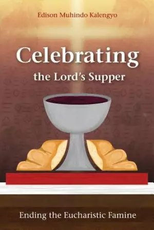 Celebrating the Lord's Supper: Ending the Eucharistic Famine