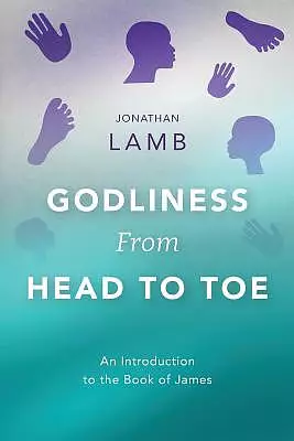 Godliness from Head to Toe: An Introduction to the Book of James