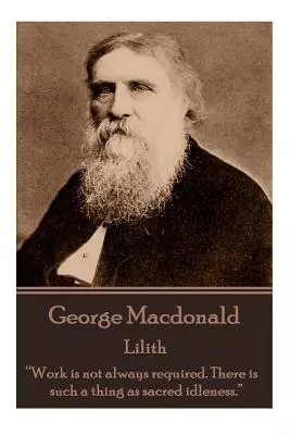 George Macdonald - Lilith: "Work is not always required. There is such a thing as sacred idleness."