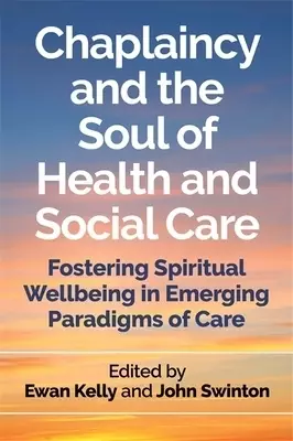 Chaplaincy and the Soul of Health and Social Care: Fostering Spiritual Wellbeing in Emerging Paradigms of Care