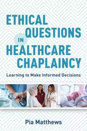 Ethical Questions in Healthcare Chaplaincy: Learning to Make Informed Decisions