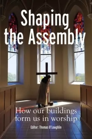 Shaping the Assembly: How Our Buildings Form Us in Worship