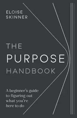The Purpose Handbook: A Beginner's Guide to Figuring Out What You're Here to Do