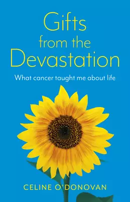Gifts from the Devastation: What Cancer Taught Me about Life