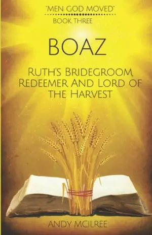 Boaz: Ruth's Bridegroom, Redeemer, and Lord of the Harvest
