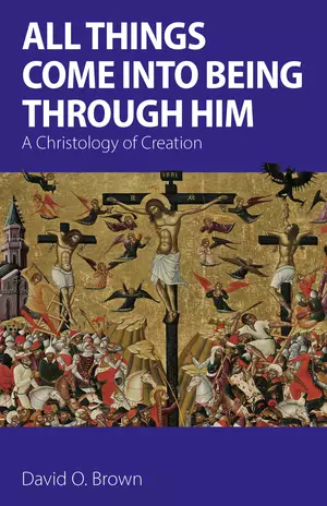 All Things Come into Being Through Him : A Christology of Creation