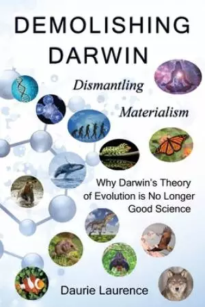 Demolishing Darwin: Dismantling materialism: why Darwin's theory of evolution is no longer good science