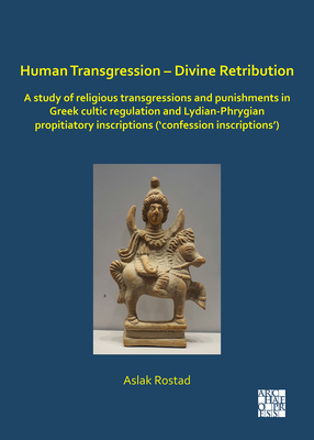 Human Transgression - Divine Retribution: A Study of Religious Transgressions and Punishments in Greek Cultic Regulation and Lydian-Phrygian Propitiat