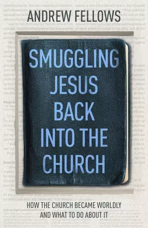 Smuggling Jesus Back into the Church
