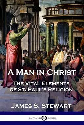 A Man in Christ: The Vital Elements of St. Paul's Religion