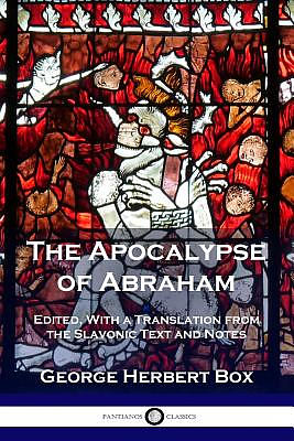 The Apocalypse of Abraham: Edited, with a Translation from the Slavonic Text and Notes