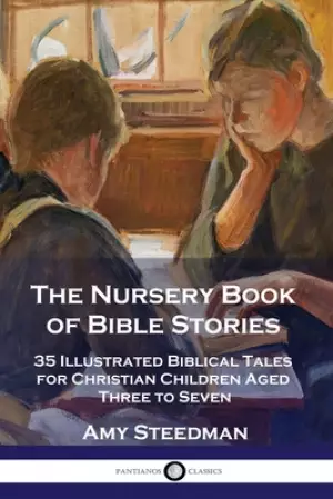 The Nursery Book of Bible Stories: 35 Illustrated Biblical Tales for Christian Children Aged Three to Seven