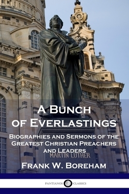 A Bunch of Everlastings: Biographies and Sermons of the Greatest Christian Preachers and Leaders